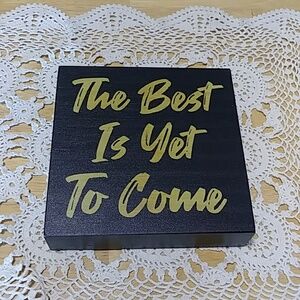 The Best Is Yet To Come Decor, free standing wood. Lightweight, new